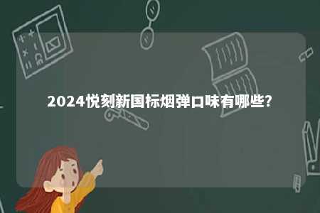 2024悦刻新国标烟弹口味有哪些？ 
